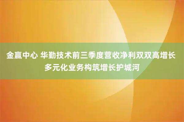 金赢中心 华勤技术前三季度营收净利双双高增长 多元化业务构筑增长护城河